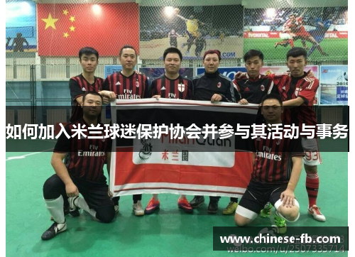 如何加入米兰球迷保护协会并参与其活动与事务 如何加入米兰球迷保护协会并参与其活动与事务