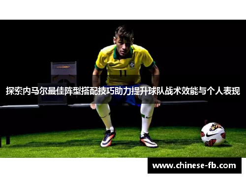 探索内马尔最佳阵型搭配技巧助力提升球队战术效能与个人表现 探索内马尔最佳阵型搭配技巧助力提升球队战术效能与个人表现