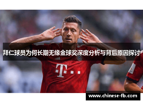 拜仁球员为何长期无缘金球奖深度分析与背后原因探讨 拜仁球员为何长期无缘金球奖深度分析与背后原因探讨