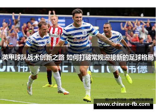 英甲球队战术创新之路 如何打破常规迎接新的足球格局 英甲球队战术创新之路 如何打破常规迎接新的足球格局
