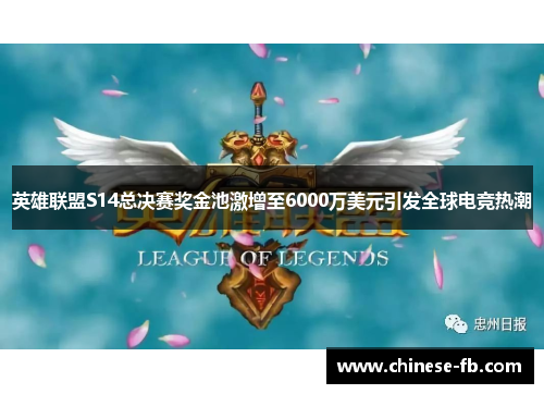英雄联盟S14总决赛奖金池激增至6000万美元引发全球电竞热潮 英雄联盟S14总决赛奖金池激增至6000万美元引发全球电竞热潮
