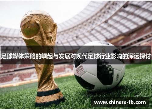 足球媒体策略的崛起与发展对现代足球行业影响的深远探讨 足球媒体策略的崛起与发展对现代足球行业影响的深远探讨