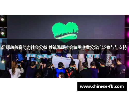 足球慈善赛助力社会公益 共筑温暖社会氛围激发公众广泛参与与支持 足球慈善赛助力社会公益 共筑温暖社会氛围激发公众广泛参与与支持