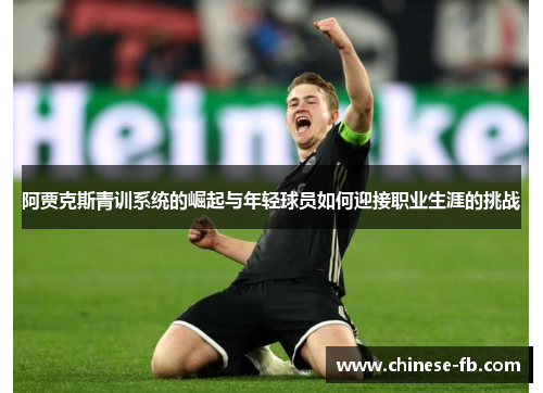 阿贾克斯青训系统的崛起与年轻球员如何迎接职业生涯的挑战 阿贾克斯青训系统的崛起与年轻球员如何迎接职业生涯的挑战