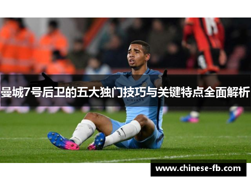 曼城7号后卫的五大独门技巧与关键特点全面解析 曼城7号后卫的五大独门技巧与关键特点全面解析