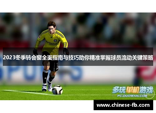 2023冬季转会窗全面指南与技巧助你精准掌握球员流动关键策略 2023冬季转会窗全面指南与技巧助你精准掌握球员流动关键策略