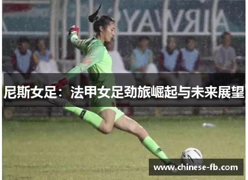 尼斯女足:法甲女足劲旅崛起与未来展望 尼斯女足:法甲女足劲旅崛起与未来展望