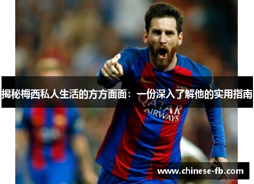 揭秘梅西私人生活的方方面面：一份深入了解他的实用指南